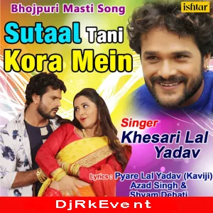 Sutaal Tani Kora Mein (Khesari Lal Yadav) Mp3 Song Poster